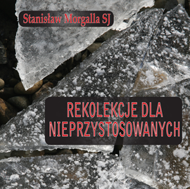 Audiobook Rekolekcje dla nieprzystosowanych  - autor Stanisław Morgalla SJ   - czyta Stanisław Morgalla SJ