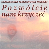 Audiobook Pozwólcie nam krzyczeć  - autor Stanisława Fleszarowa-Muskat   - czyta Halina Łabonarska