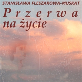 Audiobook Przerwa na życie  - autor Stanisława Fleszarowa-Muskat   - czyta Halina Łabonarska
