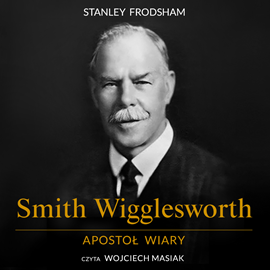 Audiobook Smith Wigglesworth. Apostoł wiary  - autor Stanley Frodsham   - czyta Wojciech Masiak