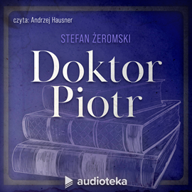 Audiobook Doktor Piotr  - autor Stefan Żeromski   - czyta Andrzej Hausner