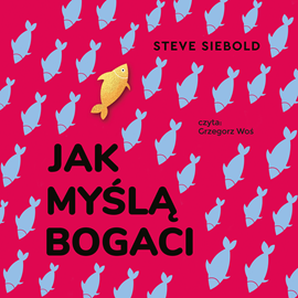 Audiobook Jak myślą bogaci  - autor Steve Siebold   - czyta Grzegorz Woś