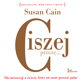 Audiobook Ciszej, proszę… Siła introwersji w świecie, który nie przestaje gadać  - autor Susan Cain   - czyta Masza Bogucka