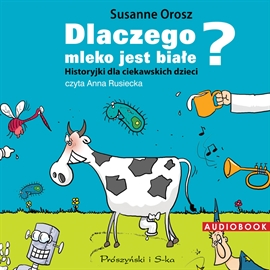 Audiobook Dlaczego mleko jest białe? Historyjki dla ciekawskich dzieci  - autor Susanne Orosz   - czyta Anna Rusiecka