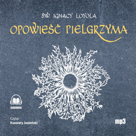 Audiobook Opowieść Pielgrzyma  - autor Św. Ignacy Loyola   - czyta Ksawery Jasieński