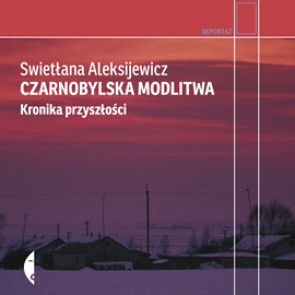 Audiobook Czarnobylska modlitwa  - autor Swietłana Aleksijewicz   - czyta Krystyna Czubówna