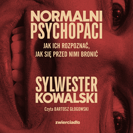 Audiobook Normalni psychopaci. Jak ich rozpoznać, jak się przed nimi bronić   - autor Sylwester Kowalski   - czyta Bartosz Głogowski