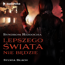 Audiobook Syndrom Riddocha. Lepszego świata nie będzie  - autor Sylwia Błach   - czyta Marta Markowicz
