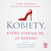 Audiobook Kobiety, które starają się za bardzo  - autor Sylwia Sitkowska;Katarzyna Troszczyńska   - czyta zespół aktorów