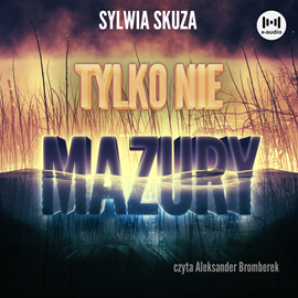 Audiobook Tylko nie Mazury  - autor Sylwia Skuza   - czyta Aleksander Bromberek