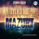 Audiobook Tylko nie Mazury  - autor Sylwia Skuza   - czyta Aleksander Bromberek