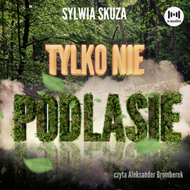 Audiobook Tylko nie Podlasie  - autor Sylwia Skuza   - czyta Aleksander Bromberek