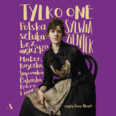 Audiobook Tylko one. Polska sztuka bez mężczyzn  - autor Sylwia Zientek   - czyta Ewa Abart