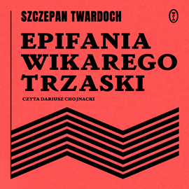 Audiobook Epifania wikarego Trzaski  - autor Szczepan Twardoch   - czyta Dariusz Chojnacki