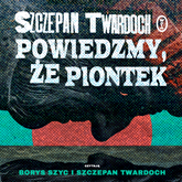Audiobook Powiedzmy, że Piontek  - autor Szczepan Twardoch   - czyta zespół aktorów