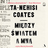 Audiobook Między światem a mną  - autor Ta-Nehisi Coates   - czyta Maciej Kowalik