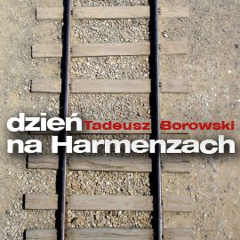 Audiobook Dzień na Harmenzach  - autor Tadeusz Borowski   - czyta Ryszard Nadrowski