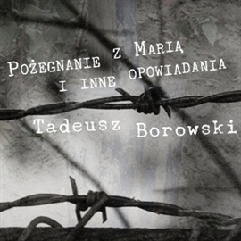 Audiobook Pożegnanie z Marią i inne opowiadania  - autor Tadeusz Borowski   - czyta Ryszard Nadrowski
