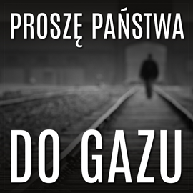 Audiobook Proszę państwa do gazu  - autor Tadeusz Borowski   - czyta Marcin Popczyński