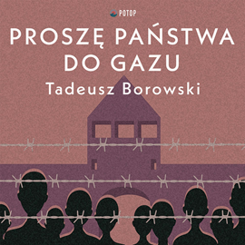 Audiobook Proszę państwa do gazu  - autor Tadeusz Borowski   - czyta Wojciech Masiak