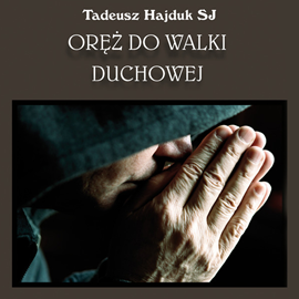 Audiobook Oręż do walki duchowej  - autor Tadeusz Hajduk SJ   - czyta Tadeusz Hajduk SJ