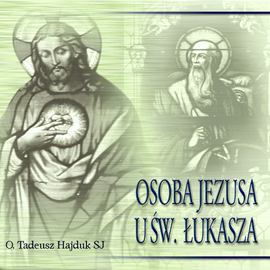 Audiobook Osoba Jezusa u św. Łukasza  - autor Tadeusz Hajduk SJ   - czyta Tadeusz Hajduk SJ