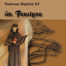 Audiobook Święta Faustyna nauczycielką życia duchowego  - autor Tadeusz Hajduk SJ   - czyta Tadeusz Hajduk SJ