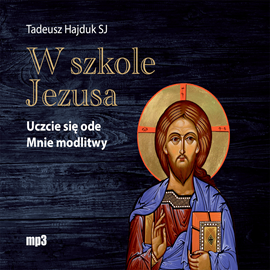 Audiobook W szkole Jezusa. Uczcie się ode mnie modlitwy  - autor Tadeusz Hajduk SJ   - czyta Tadeusz Hajduk SJ