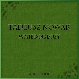 Audiobook Wniebogłosy  - autor Tadeusz Nowak   - czyta Krzysztof Kołbasiuk