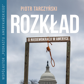 Audiobook Rozkład. O niedemokracji w Ameryce  - autor Piotr Tarczyński   - czyta Maciej Więckowski