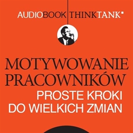 Audiobook ThinkTank Motywowanie pracowników - proste kroki do wielkich zmian  - autor ThinkTank   - czyta zespół aktorów