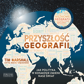 Audiobook Przyszłość geografii. Jak polityka w kosmosie zmieni nasz świat  - autor Tim Marshall   - czyta Maciej Więckowski