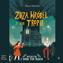 Audiobook Zuza Wróbel na tropie. Detektywi z Domu pod Dębem, tom 1  - autor Tomasz Duszyński   - czyta Pola Błasik
