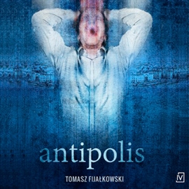 Audiobook Antipolis  - autor Tomasz Fijałkowski   - czyta Bartosz Głogowski