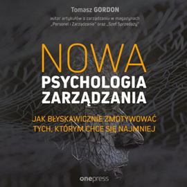Audiobook Nowa psychologia zarządzania. Jak błyskawicznie zmotywować tych, którym chce się najmniej  - autor Tomasz Gordon   - czyta Mirosław Haniszewski
