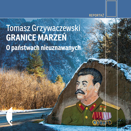 Audiobook Granice marzeń. O państwach nieuznawanych  - autor Tomasz Grzywaczewski   - czyta Albert Osik