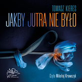 Audiobook Jakby jutra nie było  - autor Tomasz Kieres   - czyta Mikołaj Krawczyk