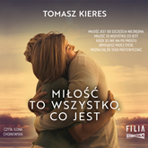 Audiobook Miłość to wszystko, co jest  - autor Tomasz Kieres   - czyta Ilona Chojnowska