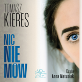 Audiobook Nic nie mów  - autor Tomasz Kieres   - czyta Anna Matusiak