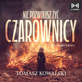 Audiobook Nie pozwolisz żyć czarownicy  - autor Tomasz Kowalski   - czyta Maciej Szklarz
