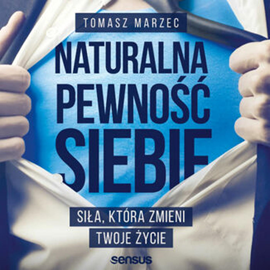 Audiobook Naturalna pewność siebie. Siła, która zmieni Twoje życie  - autor Tomasz Marzec   - czyta Tomasz Marzec