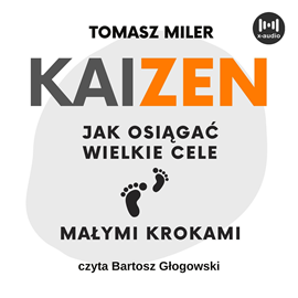 Audiobook KAIZEN. Jak osiągać wielkie cele małymi krokami  - autor Tomasz Miler   - czyta Bartosz Głogowski