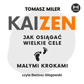 Audiobook KAIZEN. Jak osiągać wielkie cele małymi krokami  - autor Tomasz Miler   - czyta Bartosz Głogowski