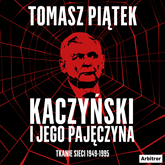Audiobook Kaczyński i jego pajęczyna. Tkanie sieci 1949-1995  - autor Tomasz Piątek   - czyta Bartosz Głogowski
