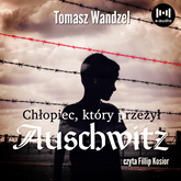 Audiobook Chłopiec, który przeżył Auschwitz. Historia prawdziwa  - autor Tomasz Wandzel   - czyta Filip Kosior