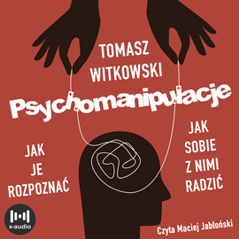 Audiobook Psychomanipulacje. Jak je rozpoznawać i jak sobie z nimi radzić  - autor Tomasz Witkowski   - czyta Maciej Jabłoński