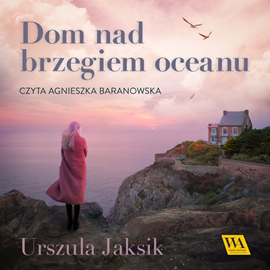 Audiobook Dom nad brzegiem oceanu  - autor Urszula Jaksik   - czyta Agnieszka Baranowska