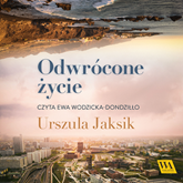 Audiobook Odwrócone życie  - autor Urszula Jaksik   - czyta Ewa Wodzicka-Dondziłło