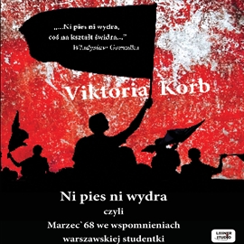 Audiobook Ni pies, ni wydra - czyli Marzec’68 we wspomnieniach warszawskiej studentki  - autor Viktoria Korb   - czyta Joanna Lissner