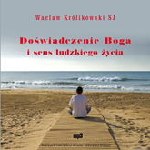 Audiobook Doświadczenie Boga i sens ludzkiego życia  - autor Wacław Królikowski SJ   - czyta Wacław Królikowski SJ
